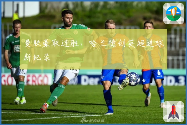 曼联豪取连胜，哈兰德创英超进球新纪录